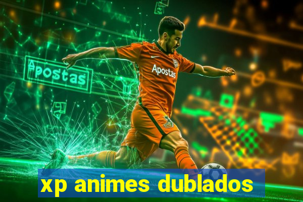 xp animes dublados