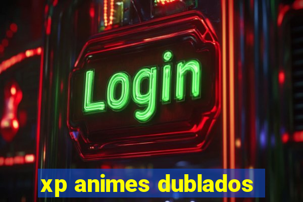 xp animes dublados