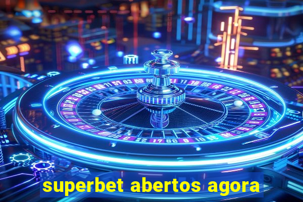 superbet abertos agora