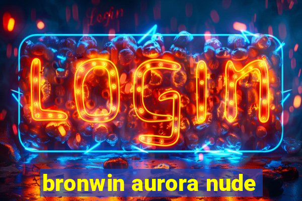 bronwin aurora nude