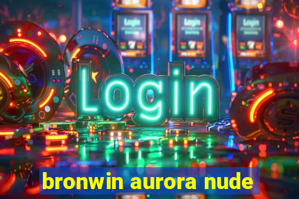 bronwin aurora nude