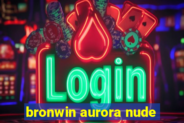 bronwin aurora nude