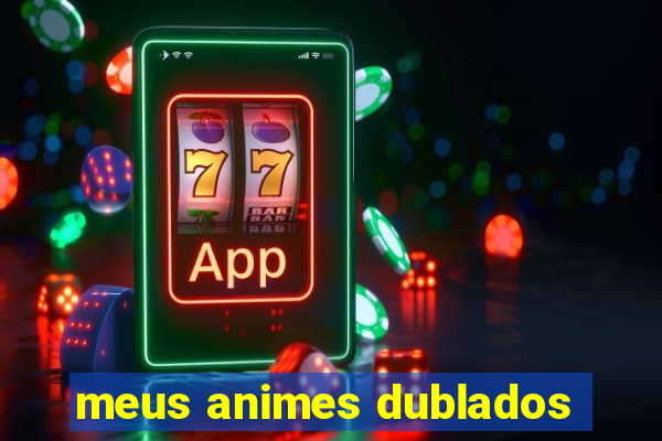 meus animes dublados