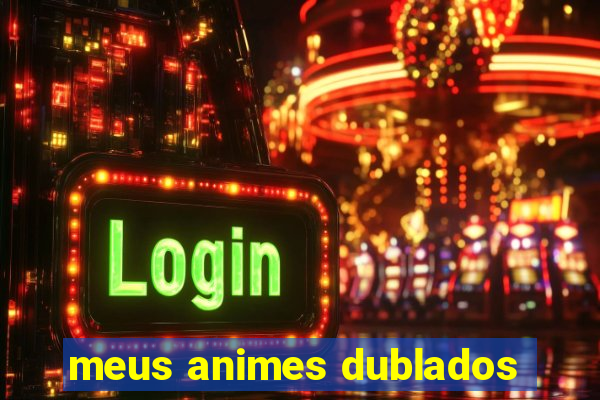 meus animes dublados