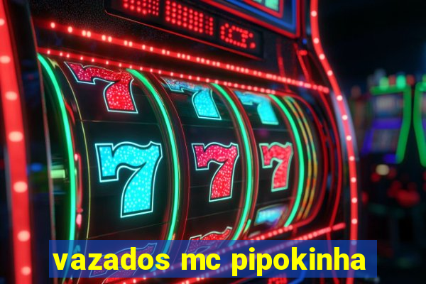 vazados mc pipokinha