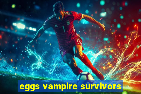 eggs vampire survivors