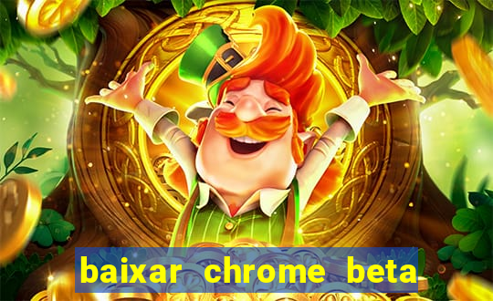 baixar chrome beta para pc