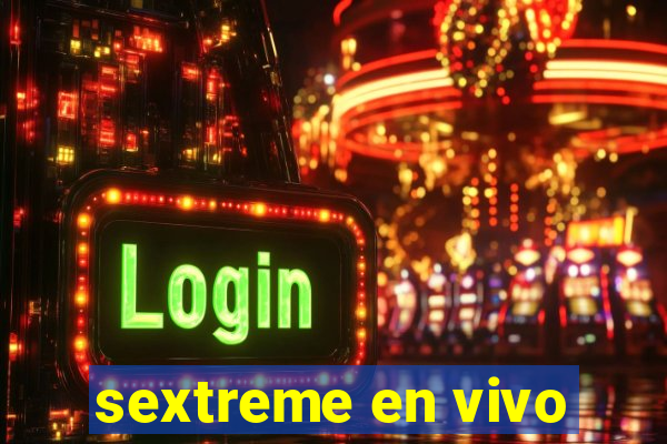 sextreme en vivo