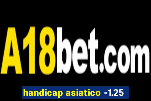 handicap asiatico -1.25