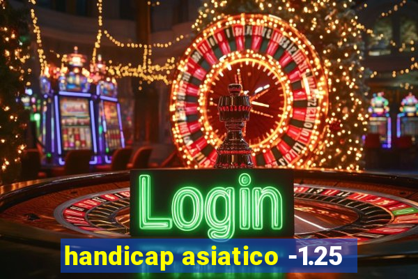 handicap asiatico -1.25