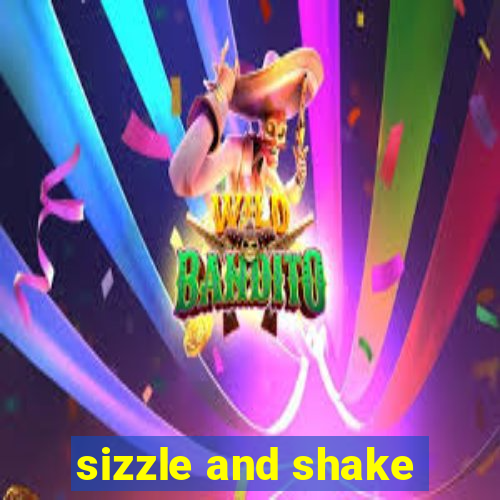 sizzle and shake