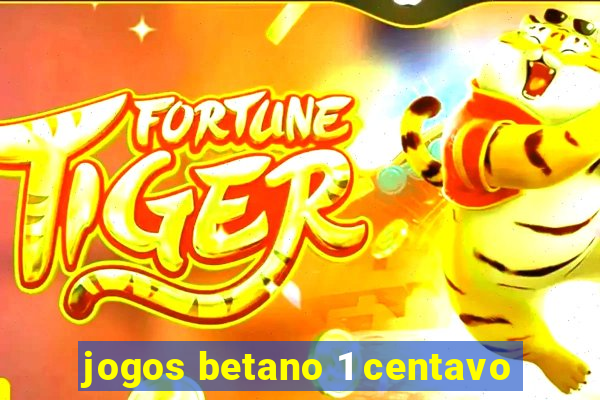 jogos betano 1 centavo