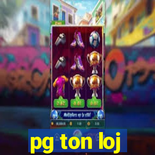 pg ton loj