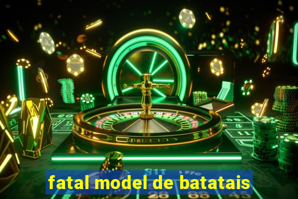 fatal model de batatais