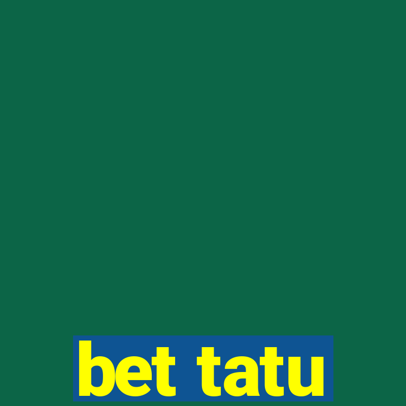 bet tatu