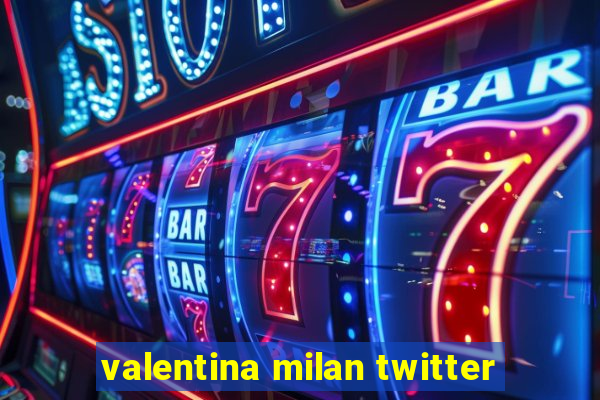 valentina milan twitter