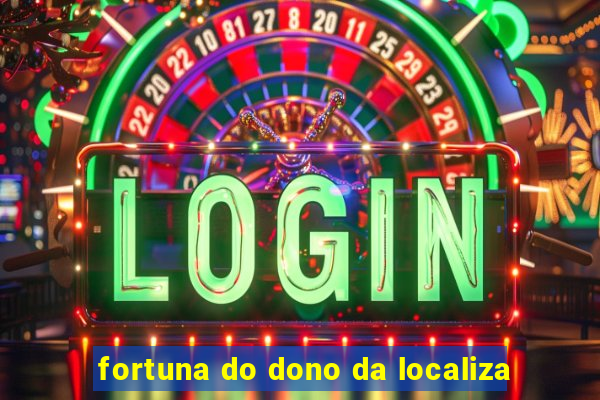 fortuna do dono da localiza