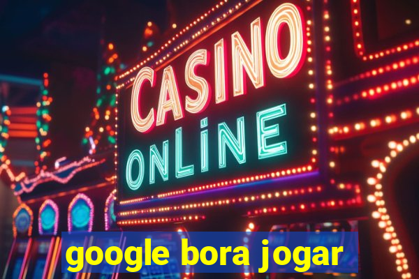 google bora jogar