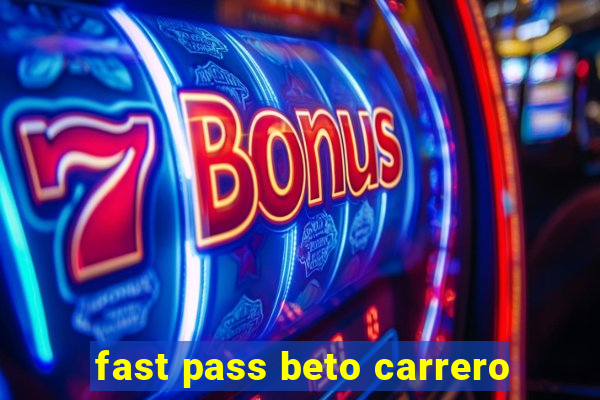 fast pass beto carrero