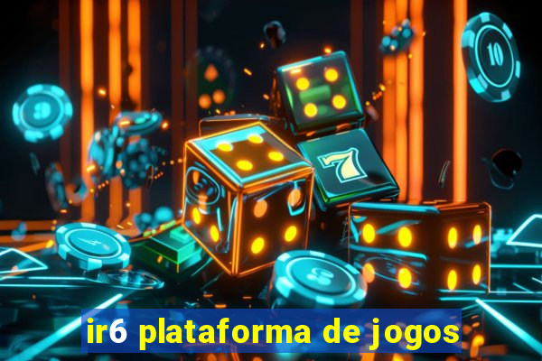 ir6 plataforma de jogos