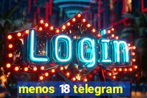 menos 18 telegram