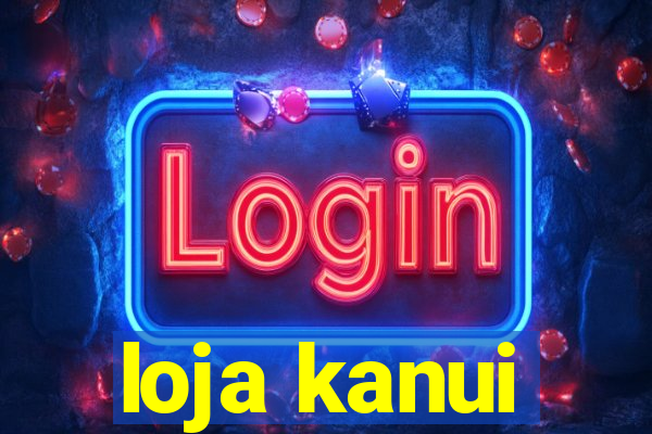 loja kanui