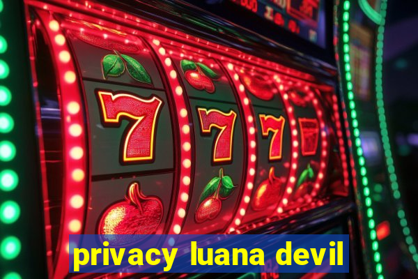 privacy luana devil