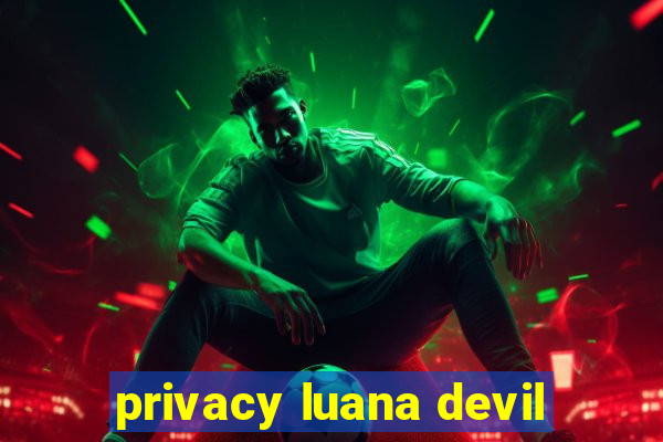 privacy luana devil