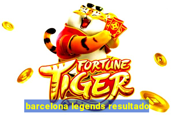 barcelona legends resultado