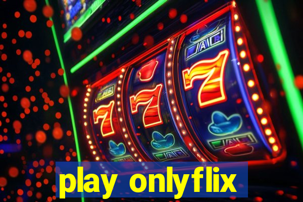 play onlyflix