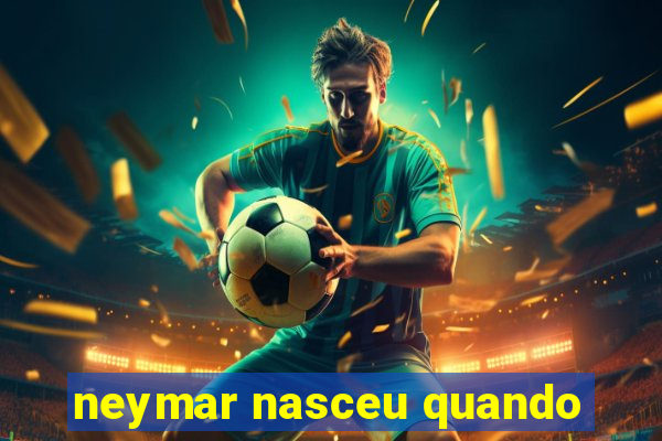 neymar nasceu quando