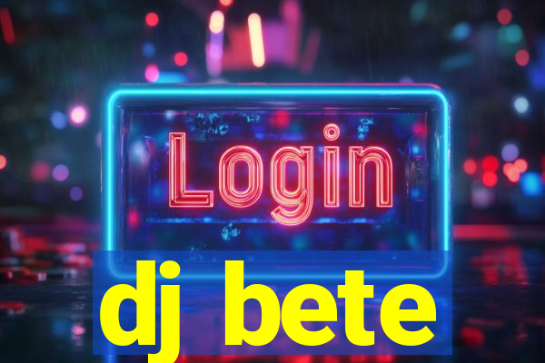 dj bete