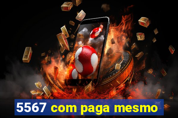 5567 com paga mesmo