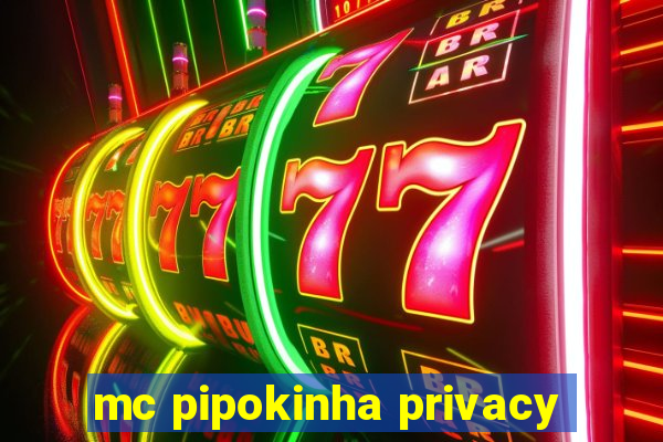 mc pipokinha privacy