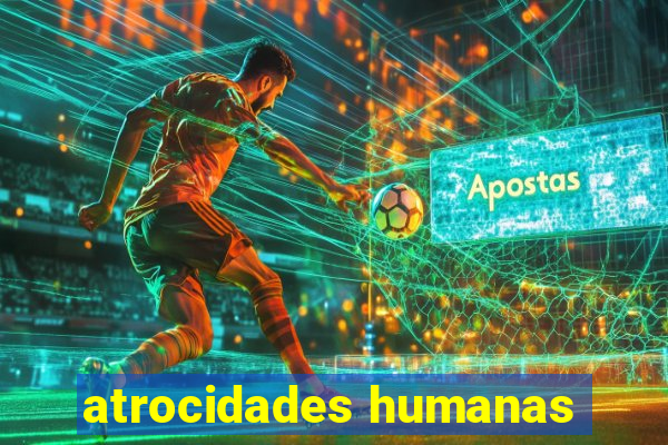 atrocidades humanas