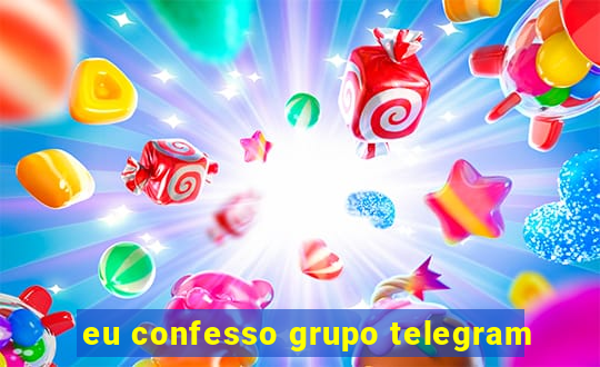 eu confesso grupo telegram