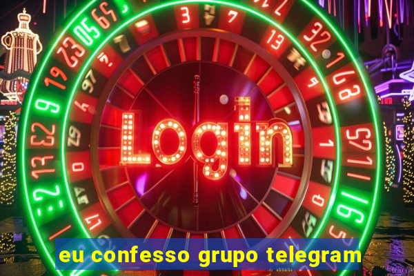 eu confesso grupo telegram