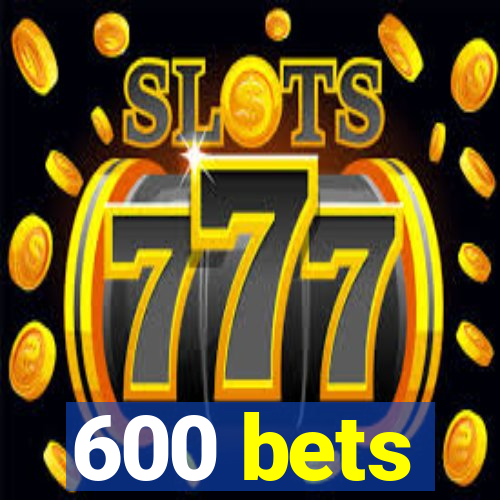 600 bets