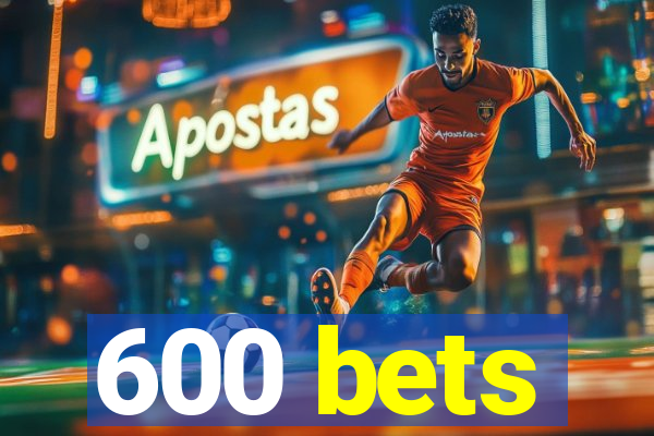 600 bets