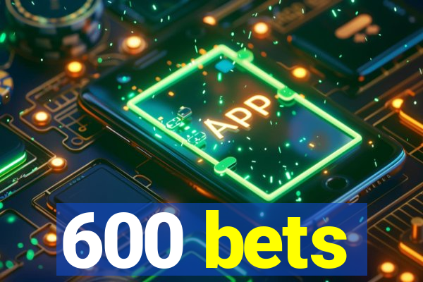 600 bets