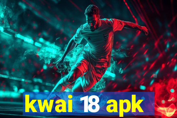 kwai 18 apk