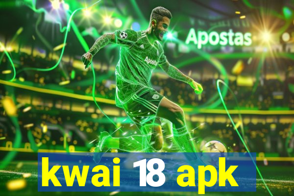 kwai 18 apk