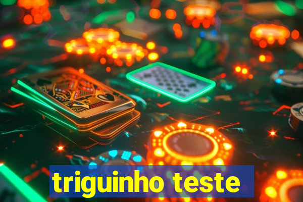 triguinho teste