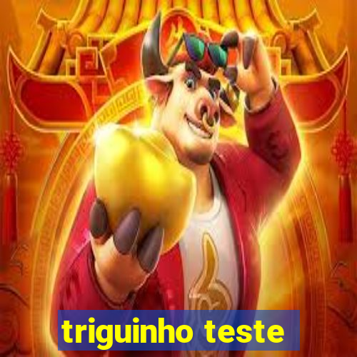 triguinho teste