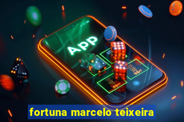 fortuna marcelo teixeira