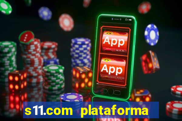 s11.com plataforma de jogos