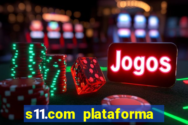 s11.com plataforma de jogos