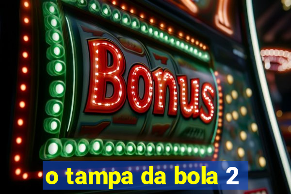 o tampa da bola 2