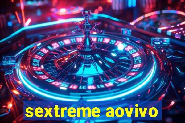 sextreme aovivo