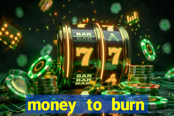 money to burn system pt br